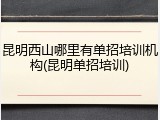 昆明西山哪里有单招培训机构(昆明单招培训)