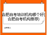 合肥自考培训机构哪个好(合肥自考机构推荐)