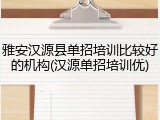 雅安汉源县单招培训比较好的机构(汉源单招培训优)