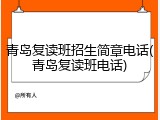 青岛复读班招生简章电话(青岛复读班电话)