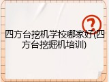 四方台挖机学校哪家好(四方台挖掘机培训)