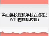 梁山县挖掘机学校在哪里(梁山挖掘机校址)