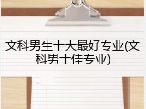 文科男生十大最好专业(文科男十佳专业)