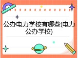 公办电力学校有哪些(电力公办学校)