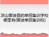 凉山雷波县的单招集训学校哪里有(雷波单招集训校)