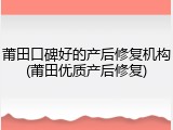 莆田口碑好的产后修复机构(莆田优质产后修复)
