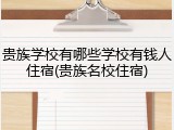 贵族学校有哪些学校有钱人住宿(贵族名校住宿)