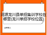 河源龙川县单招集训学校在哪里(龙川单招学校位置)