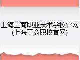 上海工商职业技术学校官网(上海工商职校官网)