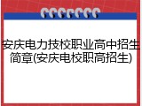 安庆电力技校职业高中招生简章(安庆电校职高招生)