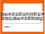 嘉峪关农业职业科技职业学院地址(嘉峪关农职院地址)