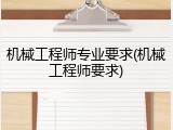 机械工程师专业要求(机械工程师要求)