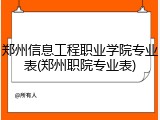 郑州信息工程职业学院专业表(郑州职院专业表)
