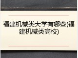 福建机械类大学有哪些(福建机械类高校)