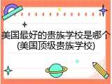 美国最好的贵族学校是哪个(美国顶级贵族学校)