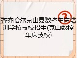 齐齐哈尔克山县数控车床培训学校技校招生(克山数控车床技校)