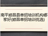 南平顺昌县单招培训机构哪家好(顺昌单招培训优选)