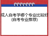 成人自考学哪个专业比较好(自考专业推荐)