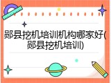 郧县挖机培训机构哪家好(郧县挖机培训)