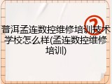 普洱孟连数控维修培训技术学校怎么样(孟连数控维修培训)
