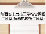 陕西省电力技工学校官网招生简章(陕西电校招生简章)