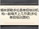 锡林郭勒多伦县单招培训机构一般每天上几节课(多伦单招培训课时)