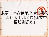 张家口怀安县单招培训机构一般每天上几节课(怀安单招培训课次)