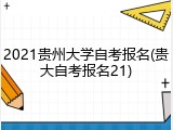 2021贵州大学自考报名(贵大自考报名21)