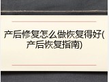 产后修复怎么做恢复得好(产后恢复指南)