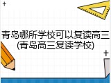 青岛哪所学校可以复读高三(青岛高三复读学校)