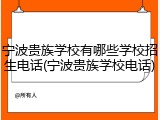 宁波贵族学校有哪些学校招生电话(宁波贵族学校电话)