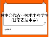 甘南合作农业技术中专学校(甘南农技中专)