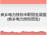 良乡电力技校中职招生简章(良乡电力技校招生)