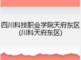 四川科技职业学院天府东区(川科天府东区)