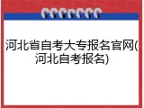 河北省自考大专报名官网(河北自考报名)