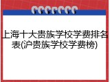 上海十大贵族学校学费排名表(沪贵族学校学费榜)