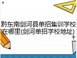 黔东南剑河县单招集训学校在哪里(剑河单招学校地址)