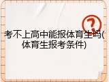考不上高中能报体育生吗(体育生报考条件)