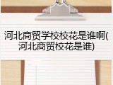 河北商贸学校校花是谁啊(河北商贸校花是谁)