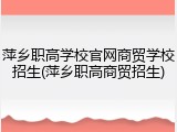 萍乡职高学校官网商贸学校招生(萍乡职高商贸招生)