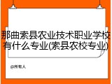 那曲索县农业技术职业学校有什么专业(索县农校专业)
