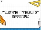 广西商贸技工学校地址(广西商校地址)