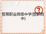 贸易职业高级中学(贸职高中)