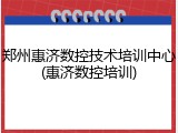 郑州惠济数控技术培训中心(惠济数控培训)