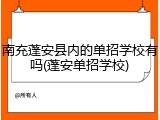 南充蓬安县内的单招学校有吗(蓬安单招学校)