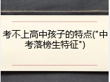 考不上高中孩子的特点("中考落榜生特征")