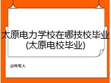 太原电力学校在哪技校毕业(太原电校毕业)