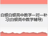 白银白银高中数学一对一补习(白银高中数学辅导)