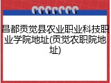 昌都贡觉县农业职业科技职业学院地址(贡觉农职院地址)