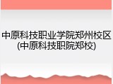 中原科技职业学院郑州校区(中原科技职院郑校)